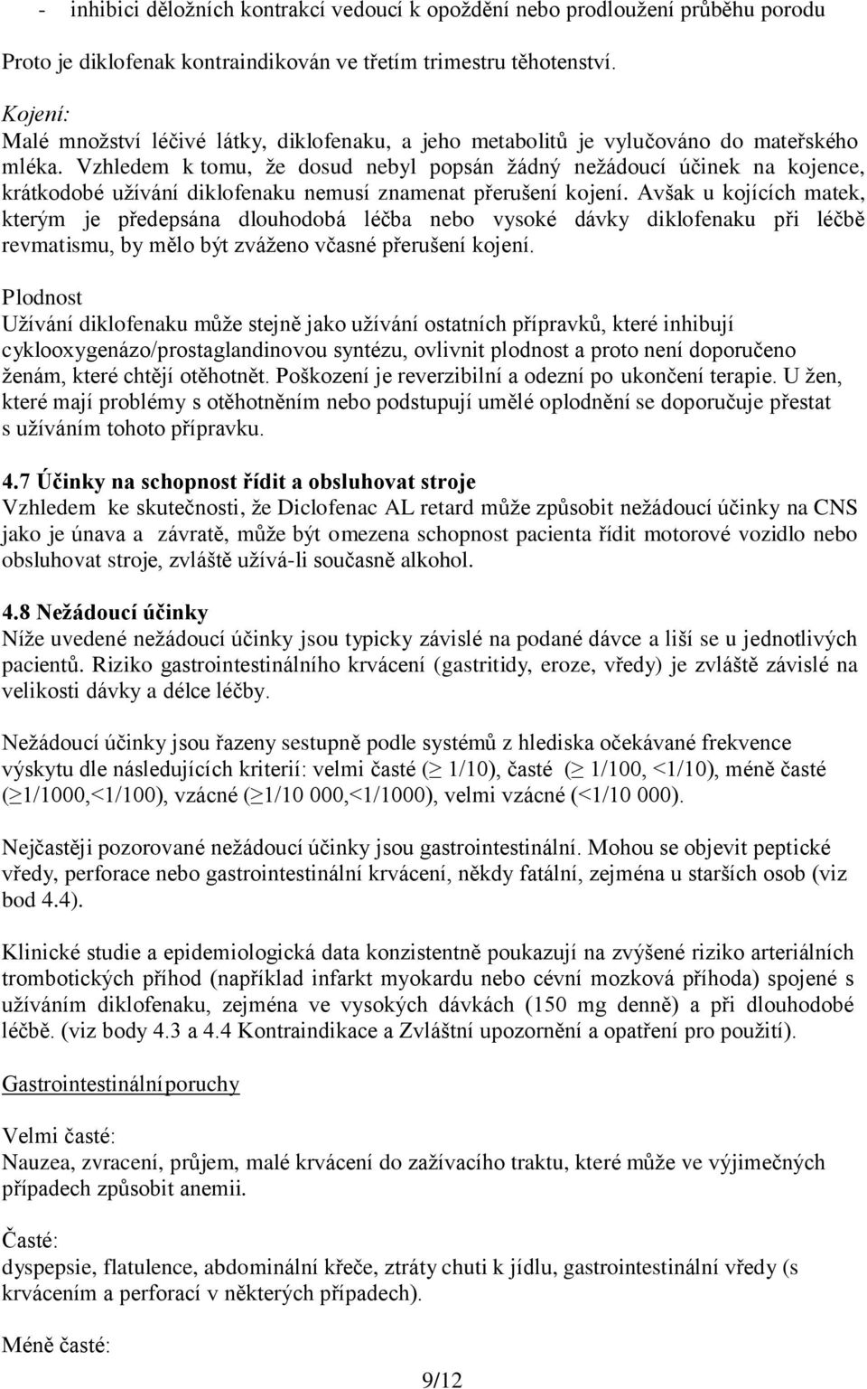 Vzhledem k tomu, že dosud nebyl popsán žádný nežádoucí účinek na kojence, krátkodobé užívání diklofenaku nemusí znamenat přerušení kojení.