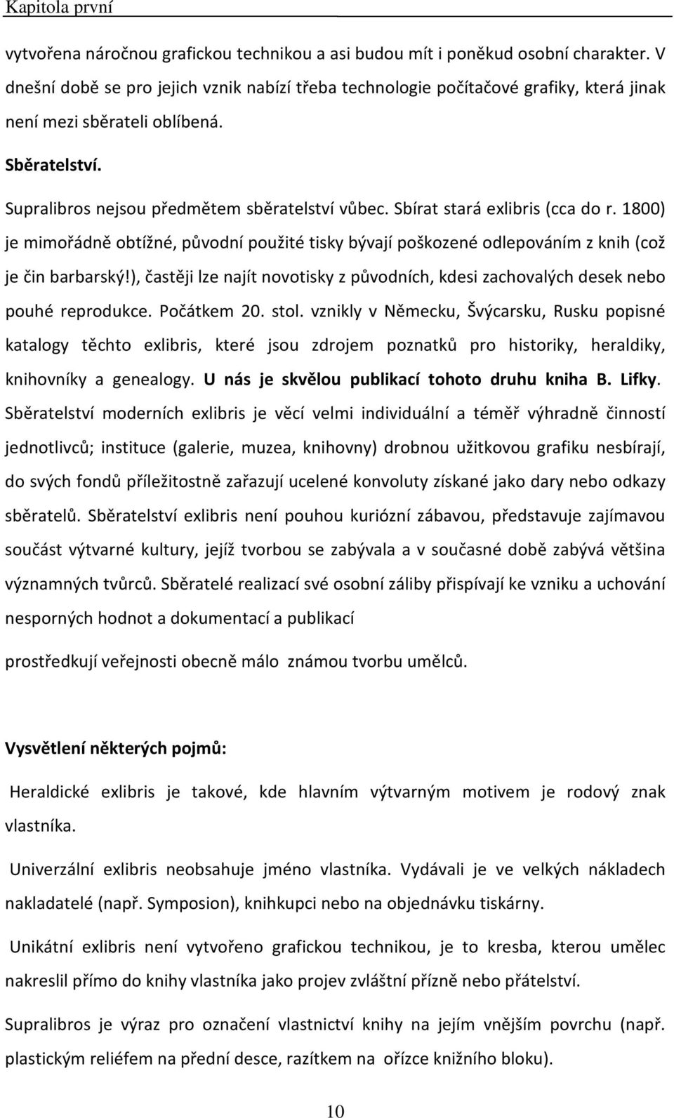 Sbírat stará exlibris (cca do r. 1800) je mimořádně obtížné, původní použité tisky bývají poškozené odlepováním z knih (což je čin barbarský!
