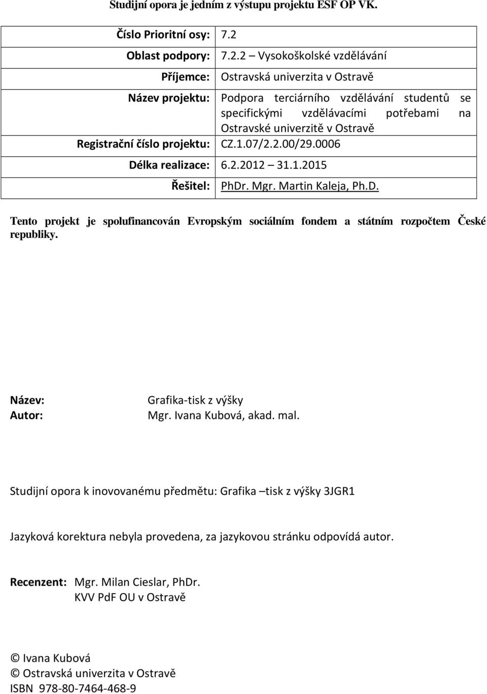2 Vysokoškolské vzdělávání Příjemce: Ostravská univerzita v Ostravě Název projektu: Podpora terciárního vzdělávání studentů se specifickými vzdělávacími potřebami na Ostravské univerzitě v Ostravě