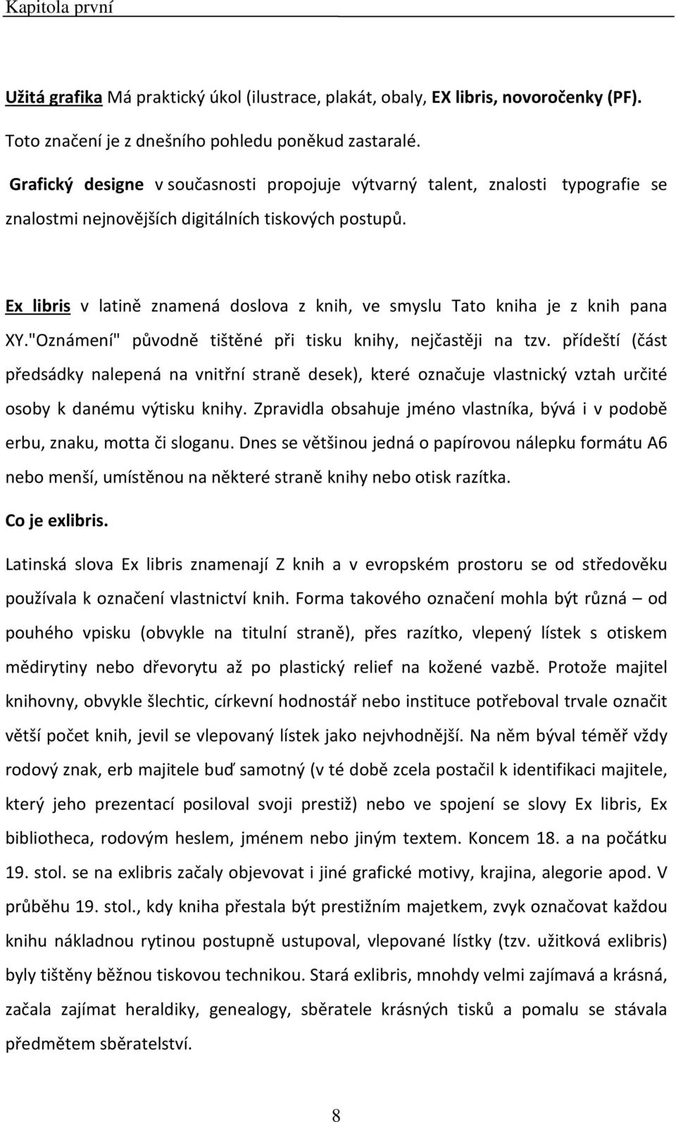 Ex libris v latině znamená doslova z knih, ve smyslu Tato kniha je z knih pana XY."Oznámení" původně tištěné při tisku knihy, nejčastěji na tzv.