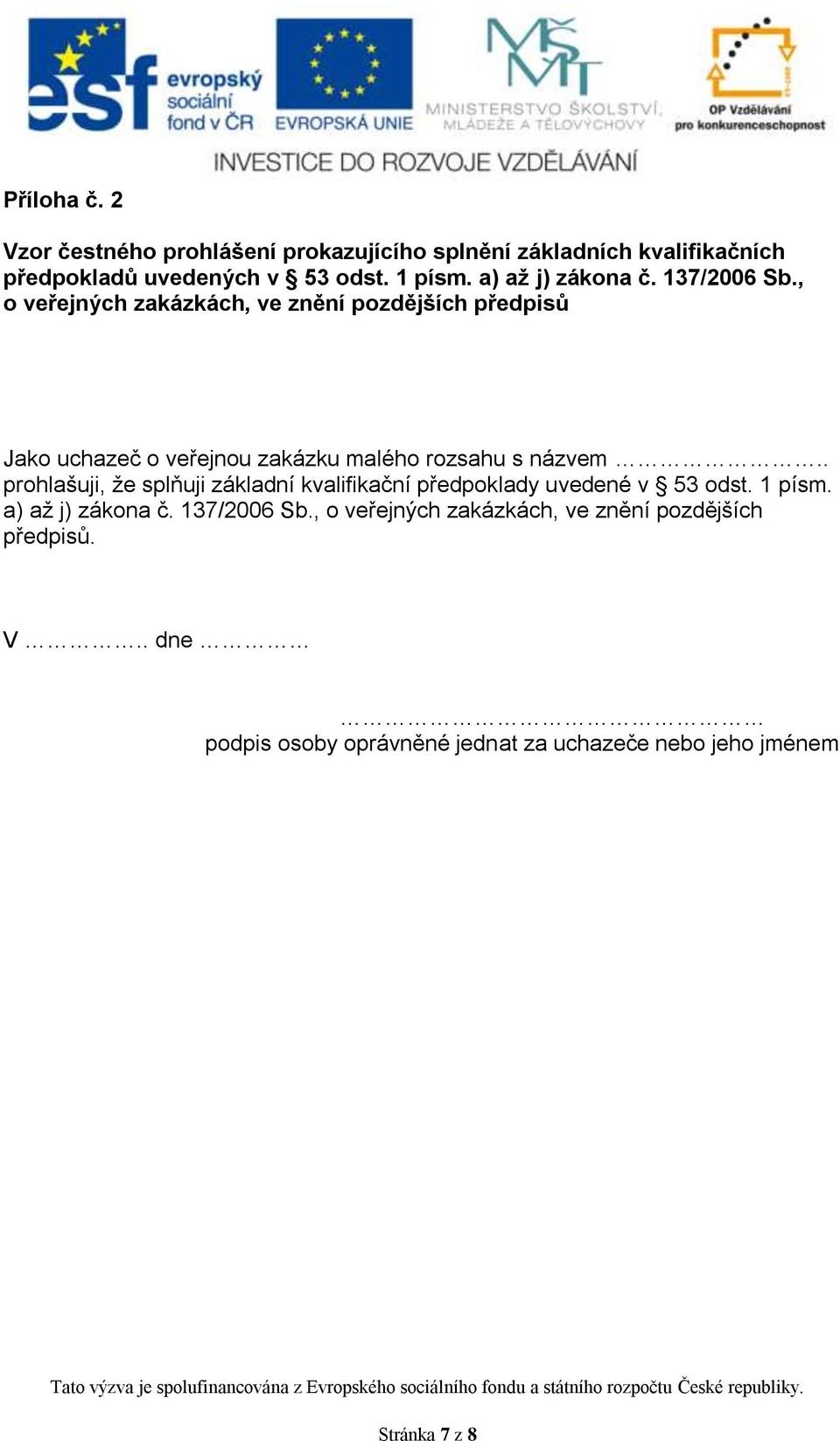 , o veřejných zakázkách, ve znění pozdějších předpisů Jako uchazeč o veřejnou zakázku malého rozsahu s názvem.