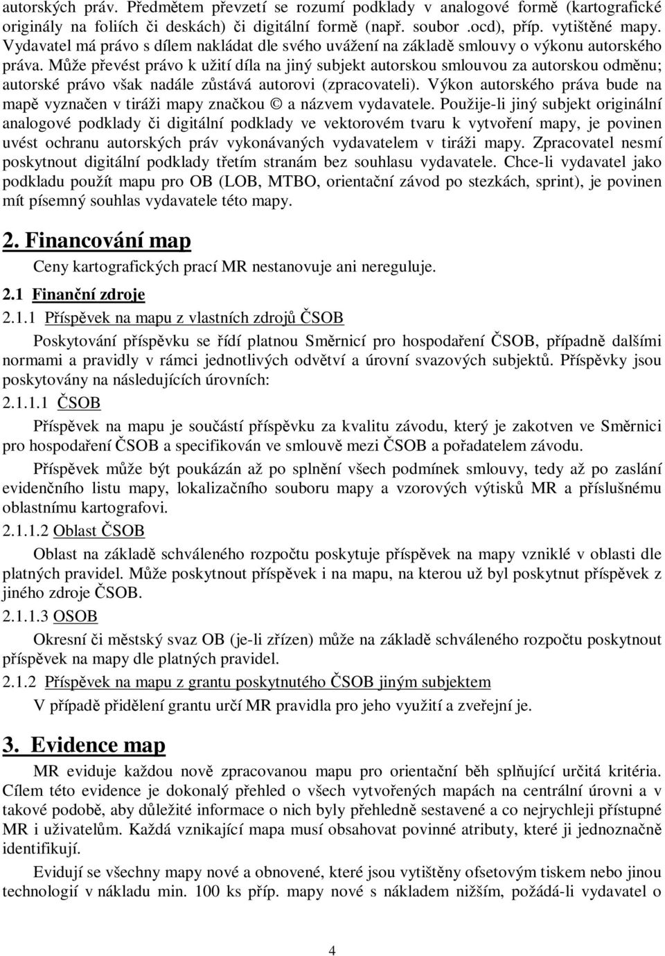 Mže pevést právo k užití díla na jiný subjekt autorskou smlouvou za autorskou odmnu; autorské právo však nadále zstává autorovi (zpracovateli).