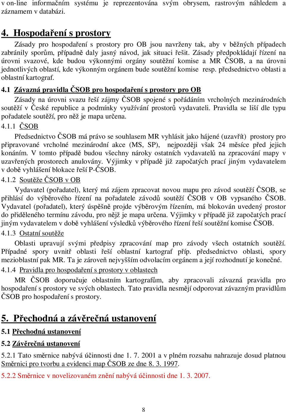 Zásady pedpokládají ízení na úrovni svazové, kde budou výkonnými orgány soutžní komise a MR SOB, a na úrovni jednotlivých oblastí, kde výkonným orgánem bude soutžní komise resp.