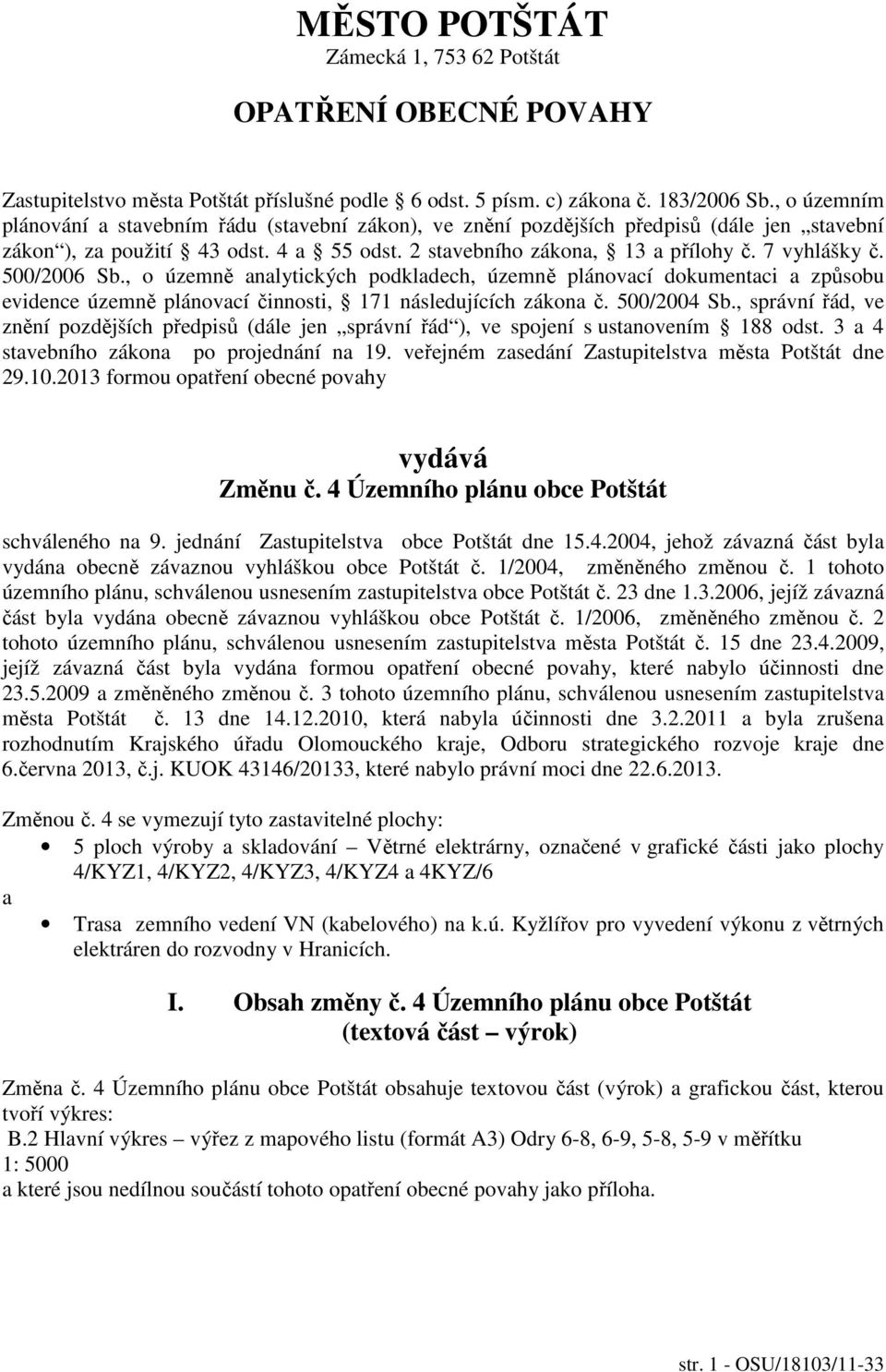 500/2006 Sb., o územně analytických podkladech, územně plánovací dokumentaci a způsobu evidence územně plánovací činnosti, 171 následujících zákona č. 500/2004 Sb.