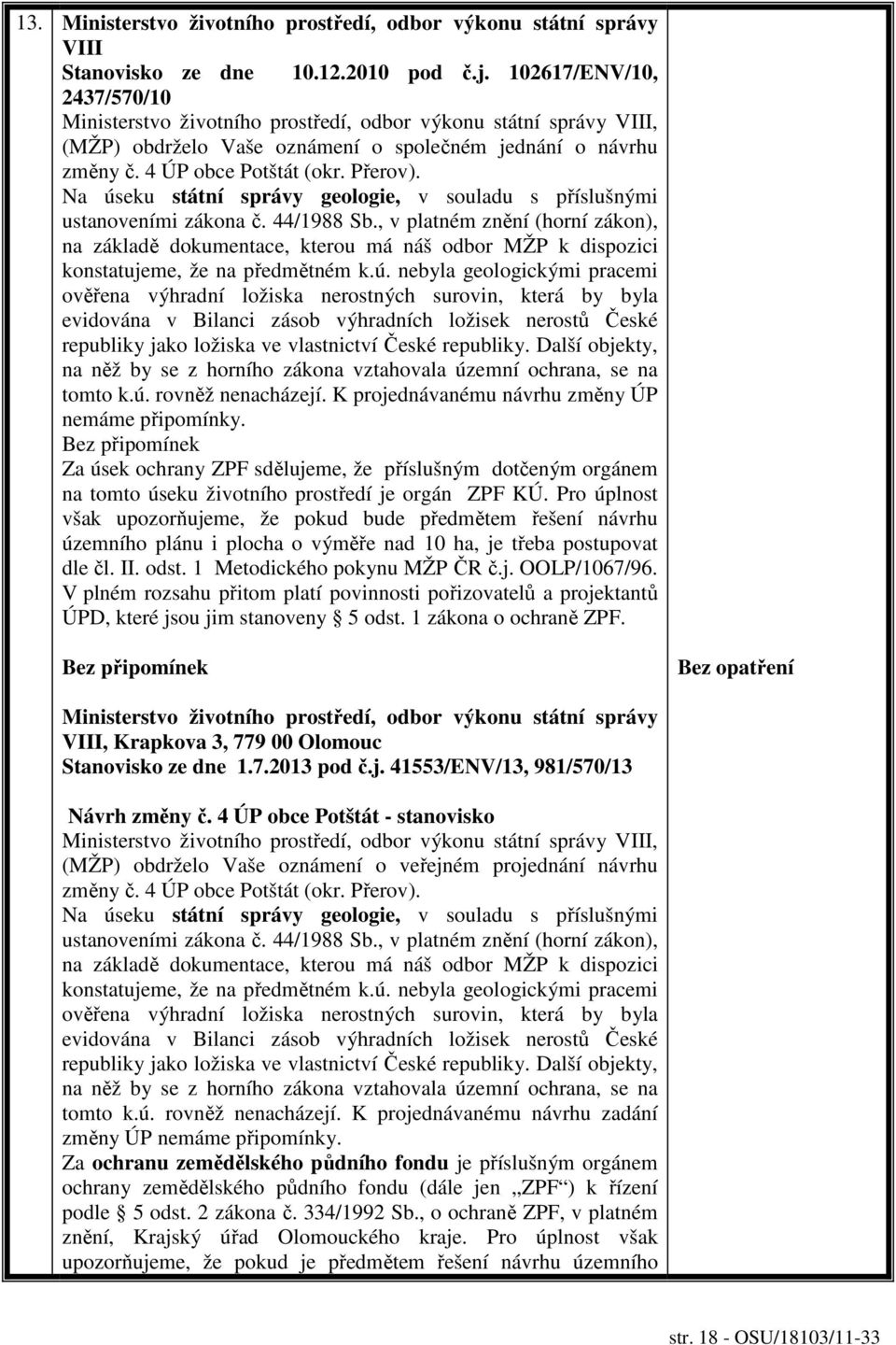 Na úseku státní správy geologie, v souladu s příslušnými ustanoveními zákona č. 44/1988 Sb.