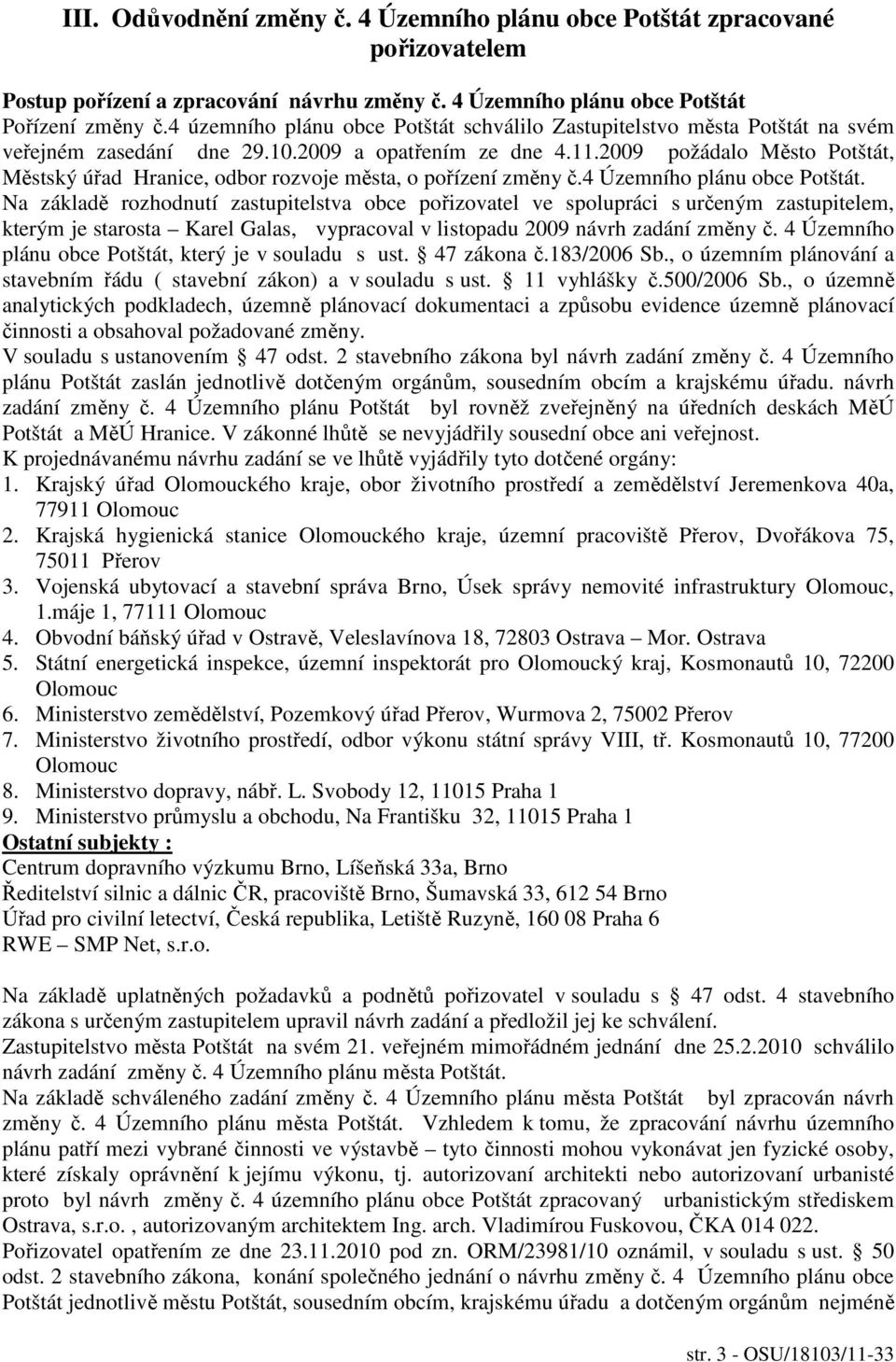 2009 požádalo Město Potštát, Městský úřad Hranice, odbor rozvoje města, o pořízení změny č.4 Územního plánu obce Potštát.