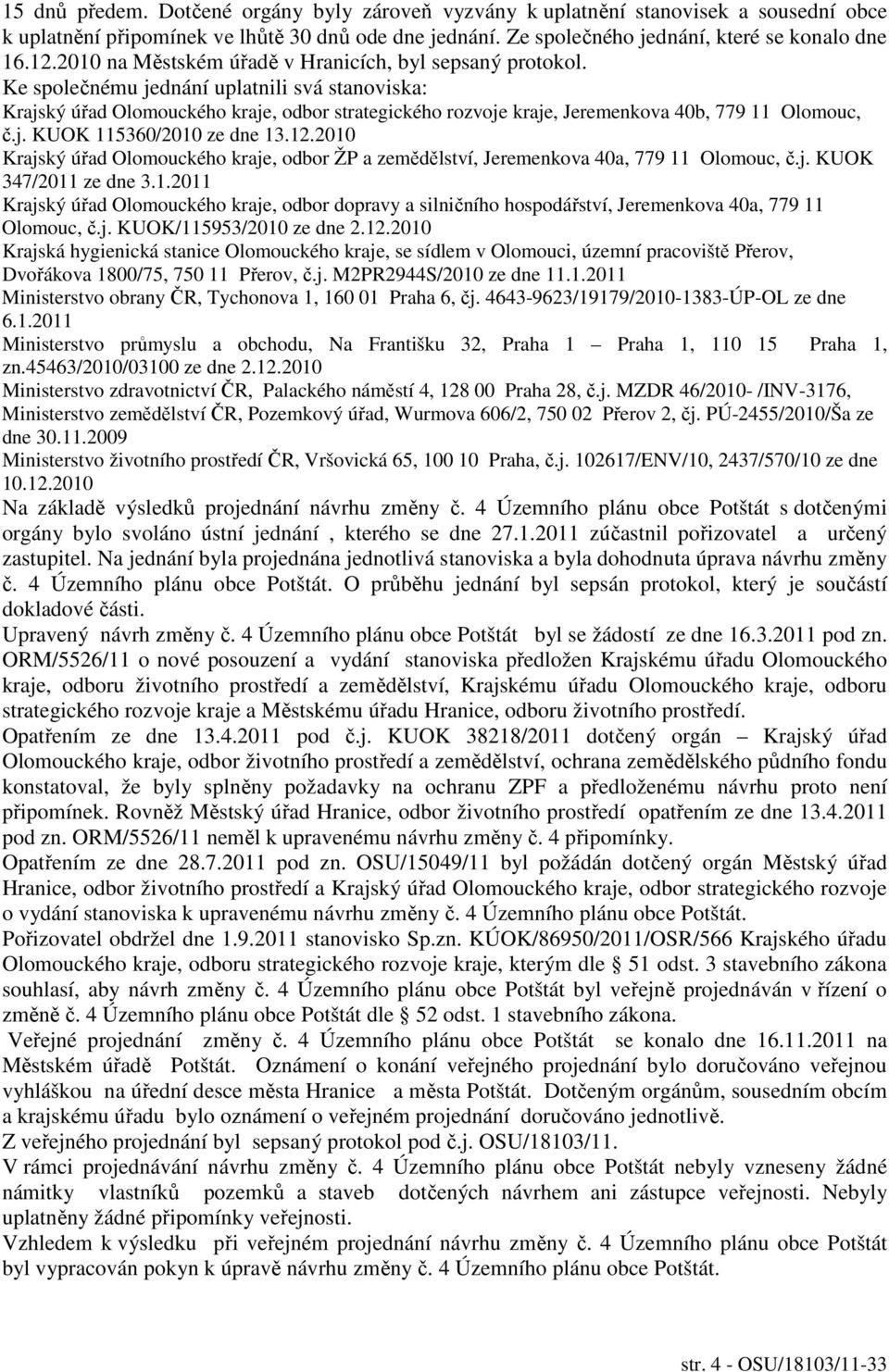 Ke společnému jednání uplatnili svá stanoviska: Krajský úřad Olomouckého kraje, odbor strategického rozvoje kraje, Jeremenkova 40b, 779 11 Olomouc, č.j. KUOK 115360/2010 ze dne 13.12.