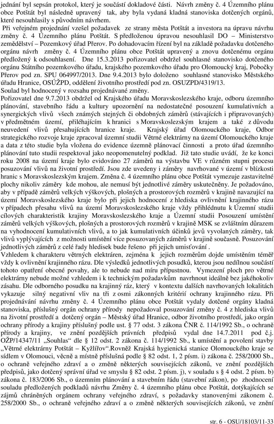 Při veřejném projednání vzešel požadavek ze strany města Potštát a investora na úpravu návrhu změny č. 4 Územního plánu Potštát.