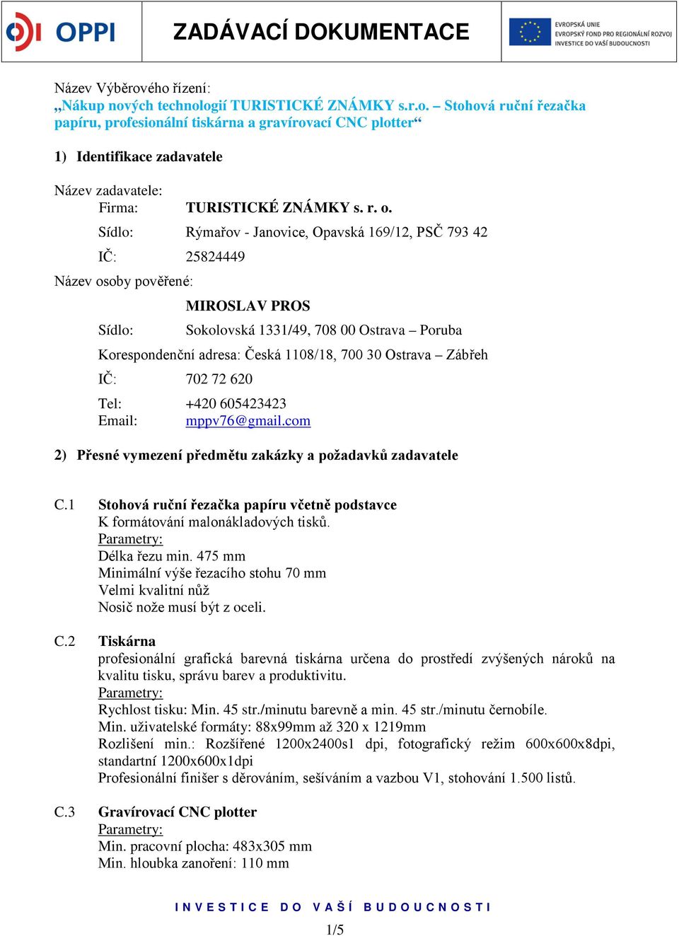 30 Ostrava Zábřeh IČ: 702 72 620 Tel: +420 605423423 Email: mppv76@gmail.com 2) Přesné vymezení předmětu zakázky a požadavků zadavatele C.