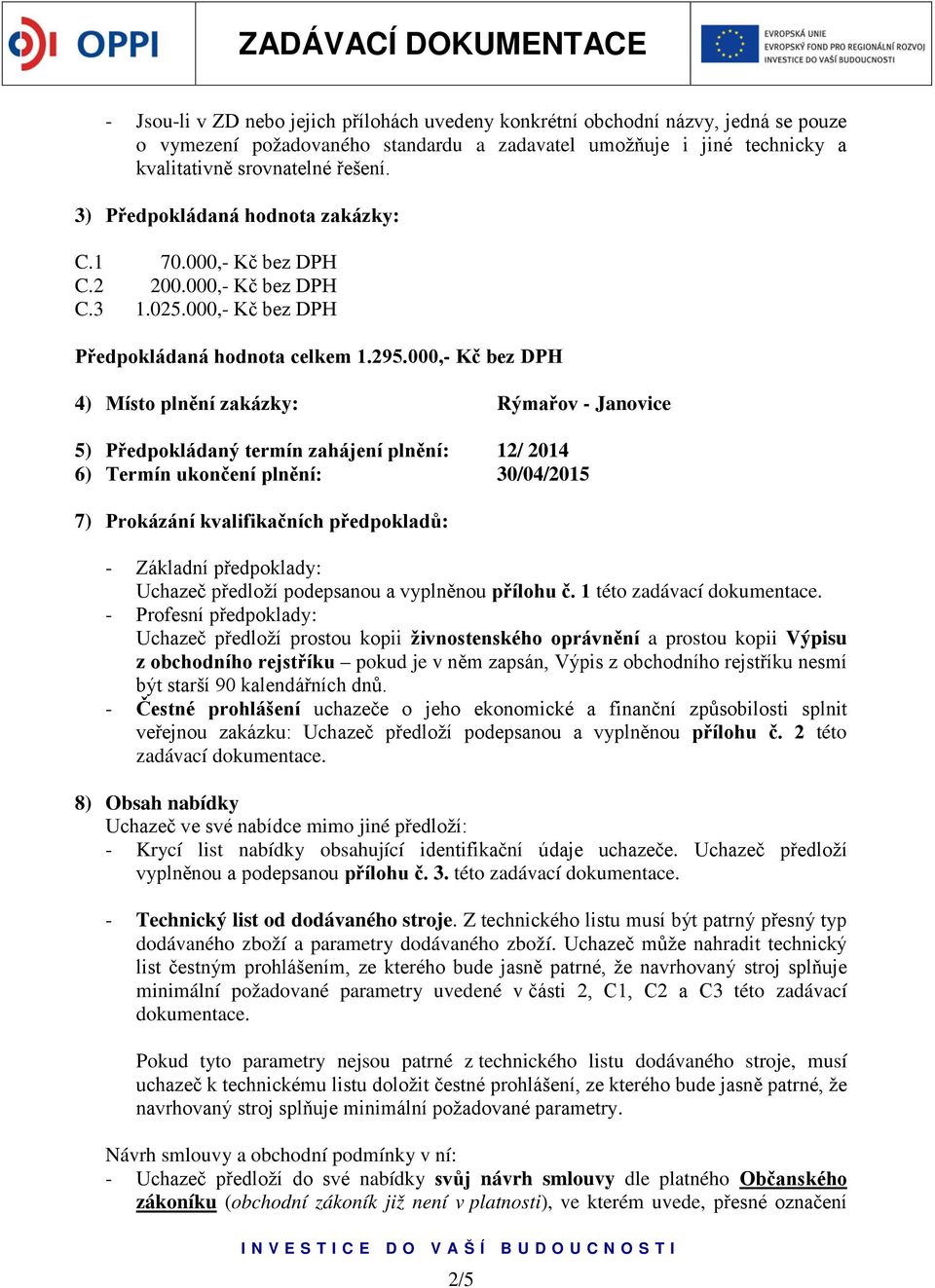 000,- Kč bez DPH 4) Místo plnění zakázky: Rýmařov - Janovice 5) Předpokládaný termín zahájení plnění: 12/ 2014 6) Termín ukončení plnění: 30/04/2015 7) Prokázání kvalifikačních předpokladů: -