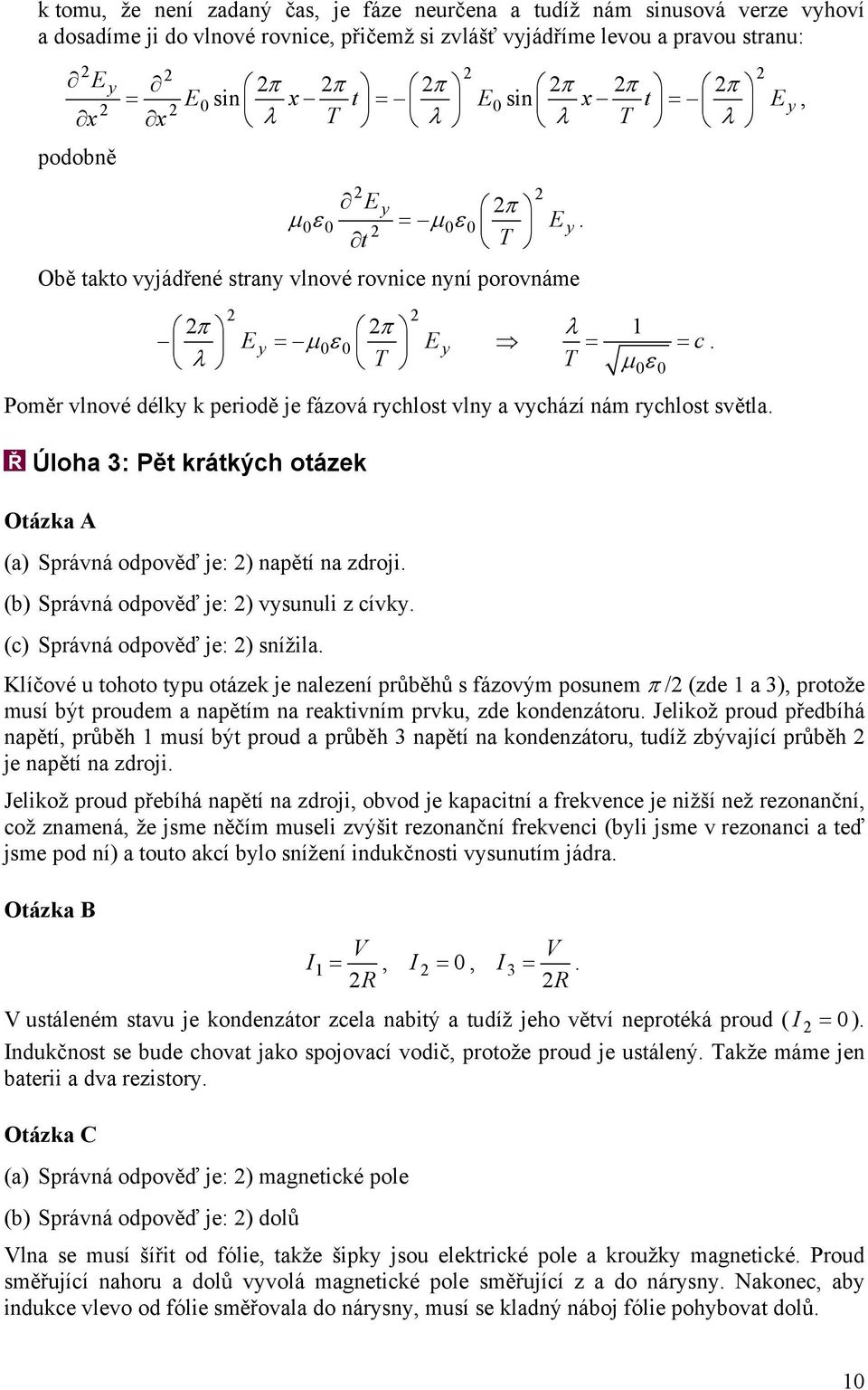 vlny a vychází nám rychlost světla Úloha 3: Pět krátkých otázek Otázka A (a) Správná odpověď je: ) napětí na zdroji (b) Správná odpověď je: ) vysunuli z cívky (c) Správná odpověď je: ) snížila