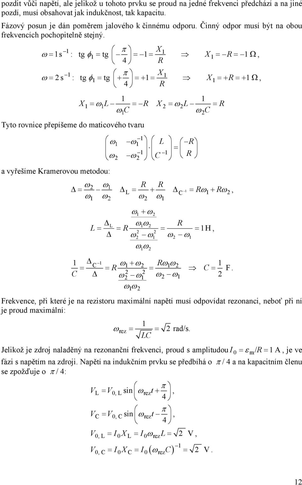 maticového tvaru a vyřešíme Kramerovou metodou: ω ω L R = ω ω R ω ω R R = L = + = Rω+ Rω, ω ω ω ω ω + ω L ωω R L = = R = = H, ω ω ω ω ω ω ω + ω Rω ω R ω ω ω ωω = = = = F ω Frekvence, při které je na