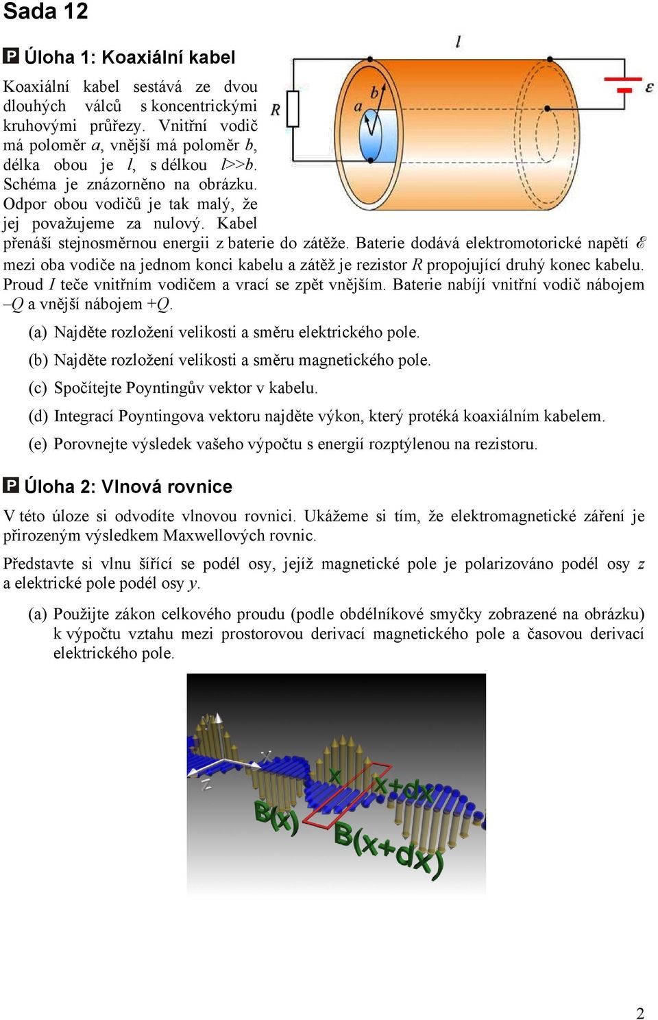 jednom konci kabelu a zátěž je rezistor R propojující druhý konec kabelu Proud I teče vnitřním vodičem a vrací se zpět vnějším Baterie nabíjí vnitřní vodič nábojem Q a vnější nábojem +Q (a) Najděte