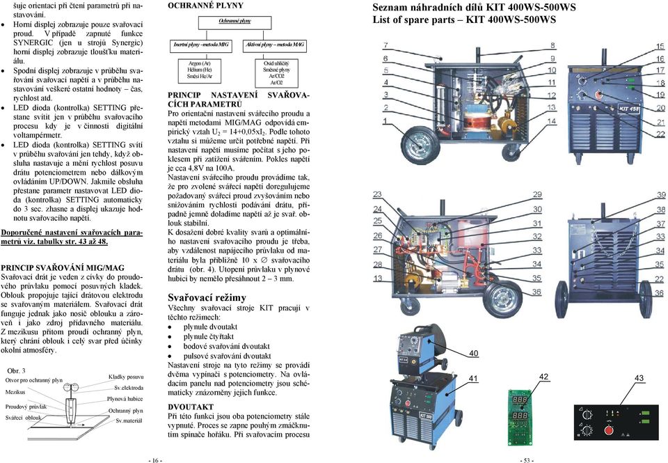 LED dioda (kontrolka) SETTING přestane svítit jen v průběhu svařovacího procesu kdy je v činnosti digitální voltampérmetr.
