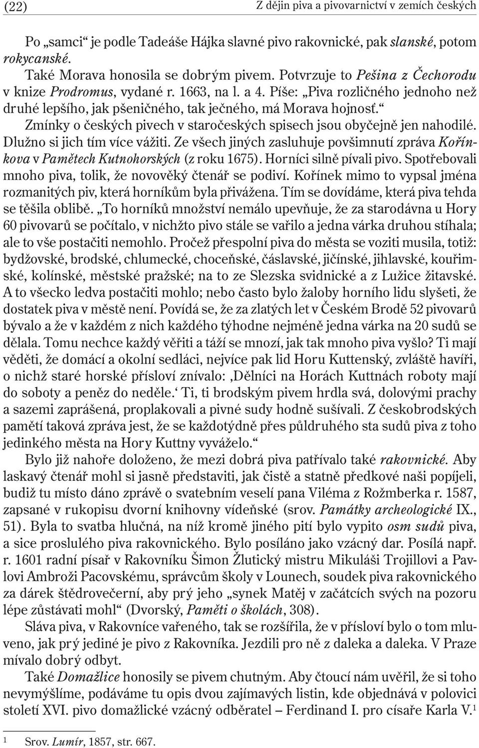 Zmínky o českých pivech v staročeských spisech jsou obyčejně jen nahodilé. Dlužno si jich tím více vážiti. Ze všech jiných zasluhuje povšimnutí zpráva Kořínkova v Pamětech Kutnohorských (z roku 1675).