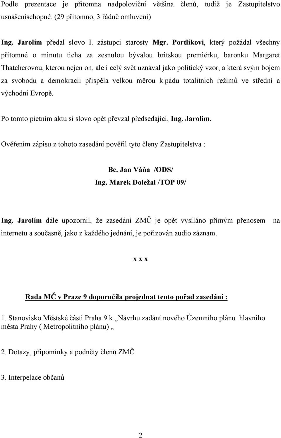 svým bojem za svobodu a demokracii přispěla velkou měrou k pádu totalitních režimů ve střední a východní Evropě. Po tomto pietním aktu si slovo opět převzal předsedající, Ing. Jarolím.