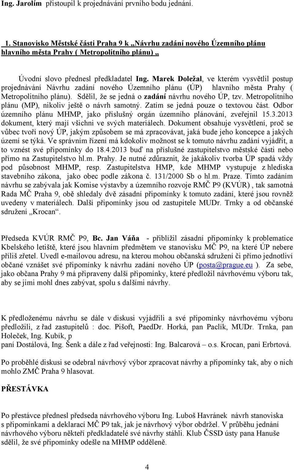 Marek Doležal, ve kterém vysvětlil postup projednávání Návrhu zadání nového Územního plánu (ÚP) hlavního města Prahy ( Metropolitního plánu). Sdělil, že se jedná o zadání návrhu nového ÚP, tzv.