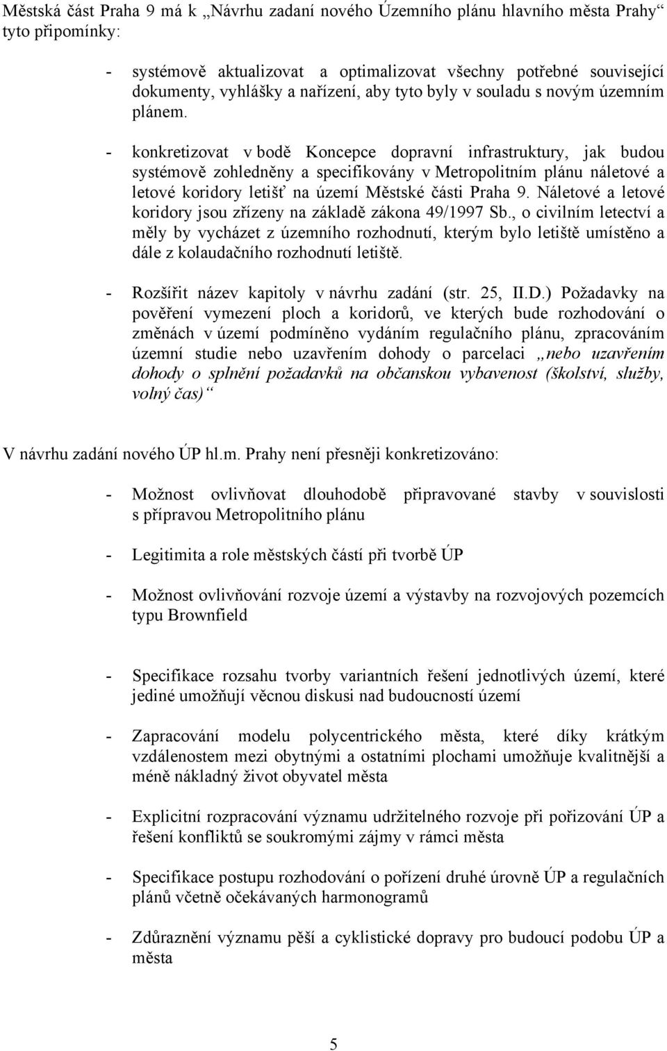 - konkretizovat v bodě Koncepce dopravní infrastruktury, jak budou systémově zohledněny a specifikovány v Metropolitním plánu náletové a letové koridory letišť na území Městské části Praha 9.