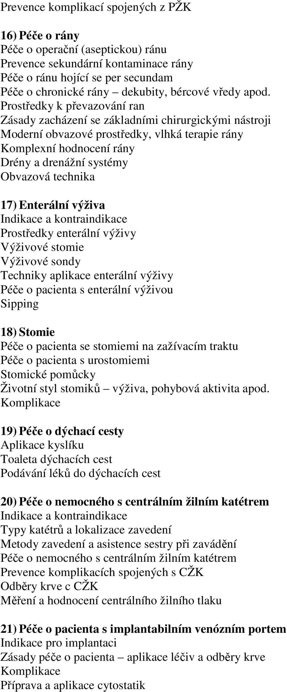 Prostředky k převazování ran Zásady zacházení se základními chirurgickými nástroji Moderní obvazové prostředky, vlhká terapie rány Komplexní hodnocení rány Drény a drenážní systémy Obvazová technika