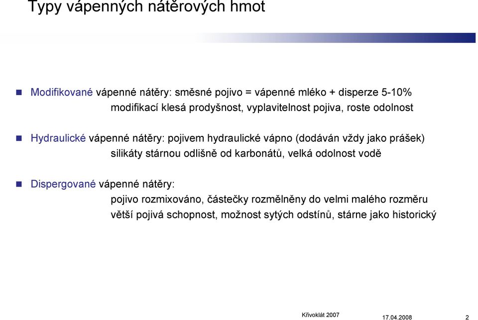 vždy jako prášek) silikáty stárnou odlišně od karbonátů, velká odolnost vodě Dispergované vápenné nátěry: pojivo