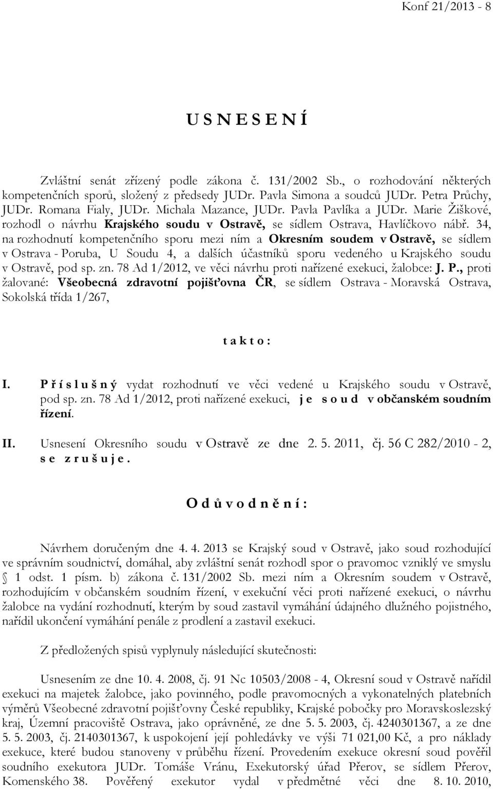 34, na rozhodnutí kompetenčního sporu mezi ním a Okresním soudem v Ostravě, se sídlem v Ostrava - Poruba, U Soudu 4, a dalších účastníků sporu vedeného u Krajského soudu v Ostravě, pod sp. zn.