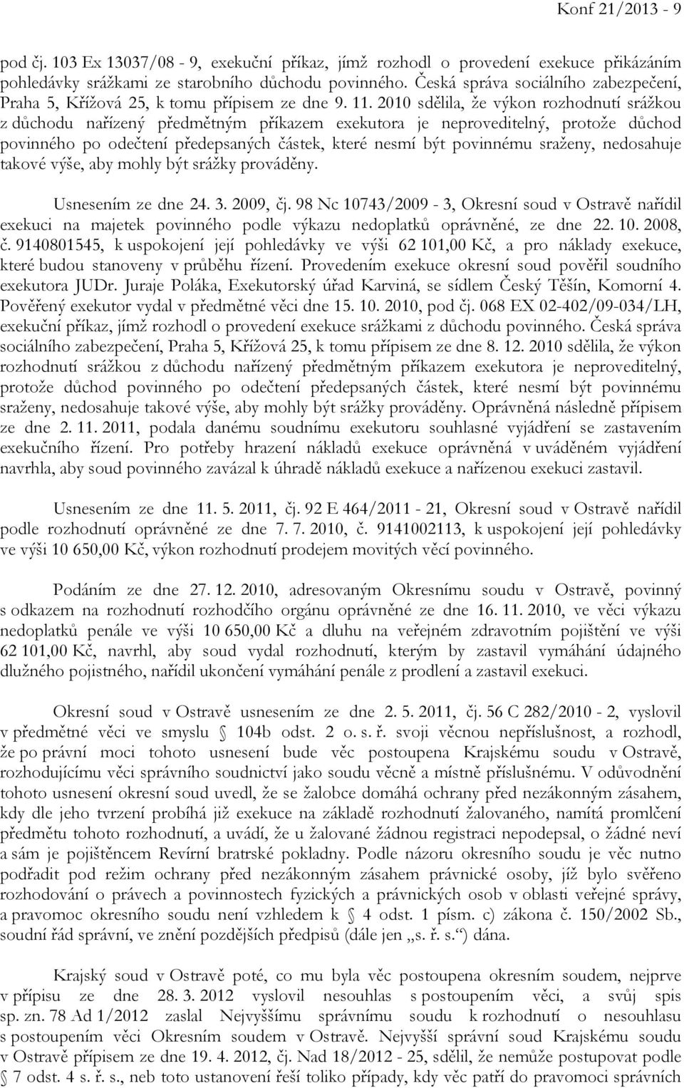 2010 sdělila, že výkon rozhodnutí srážkou z důchodu nařízený předmětným příkazem exekutora je neproveditelný, protože důchod povinného po odečtení předepsaných částek, které nesmí být povinnému