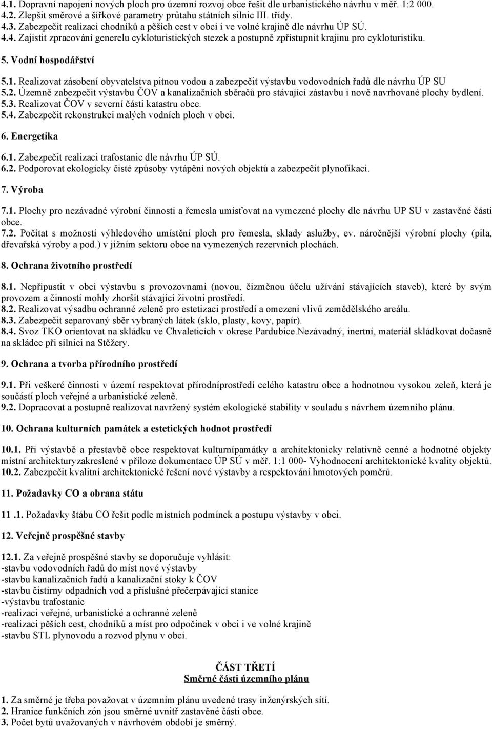 Vodní hospodářství 5.1. Realizovat zásobení obyvatelstva pitnou vodou a zabezpečit výstavbu vodovodních řadů dle návrhu ÚP SU 5.2.