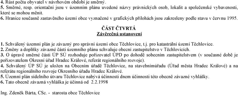 Schválený územní plán je závazný pro správní území obce Těchlovice, t.j. pro katastrální území Těchlovice. 2.