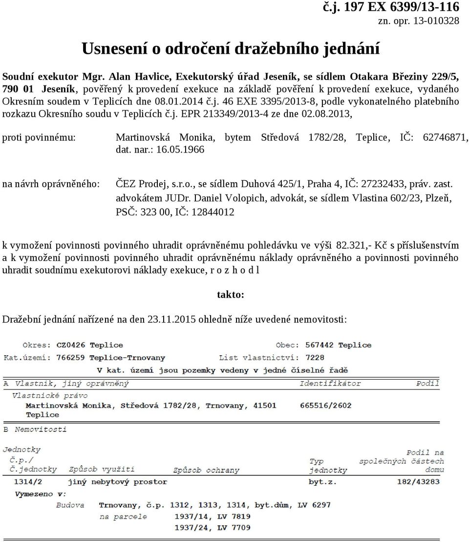 08.01.2014 č.j. 46 EXE 3395/2013-8, podle vykonatelného platebního rozkazu Okresního soudu v Teplicích č.j. EPR 213349/2013-4 ze dne 02.08.2013, proti povinnému: Martinovská Monika, bytem Středová 1782/28, Teplice, IČ: 62746871, dat.