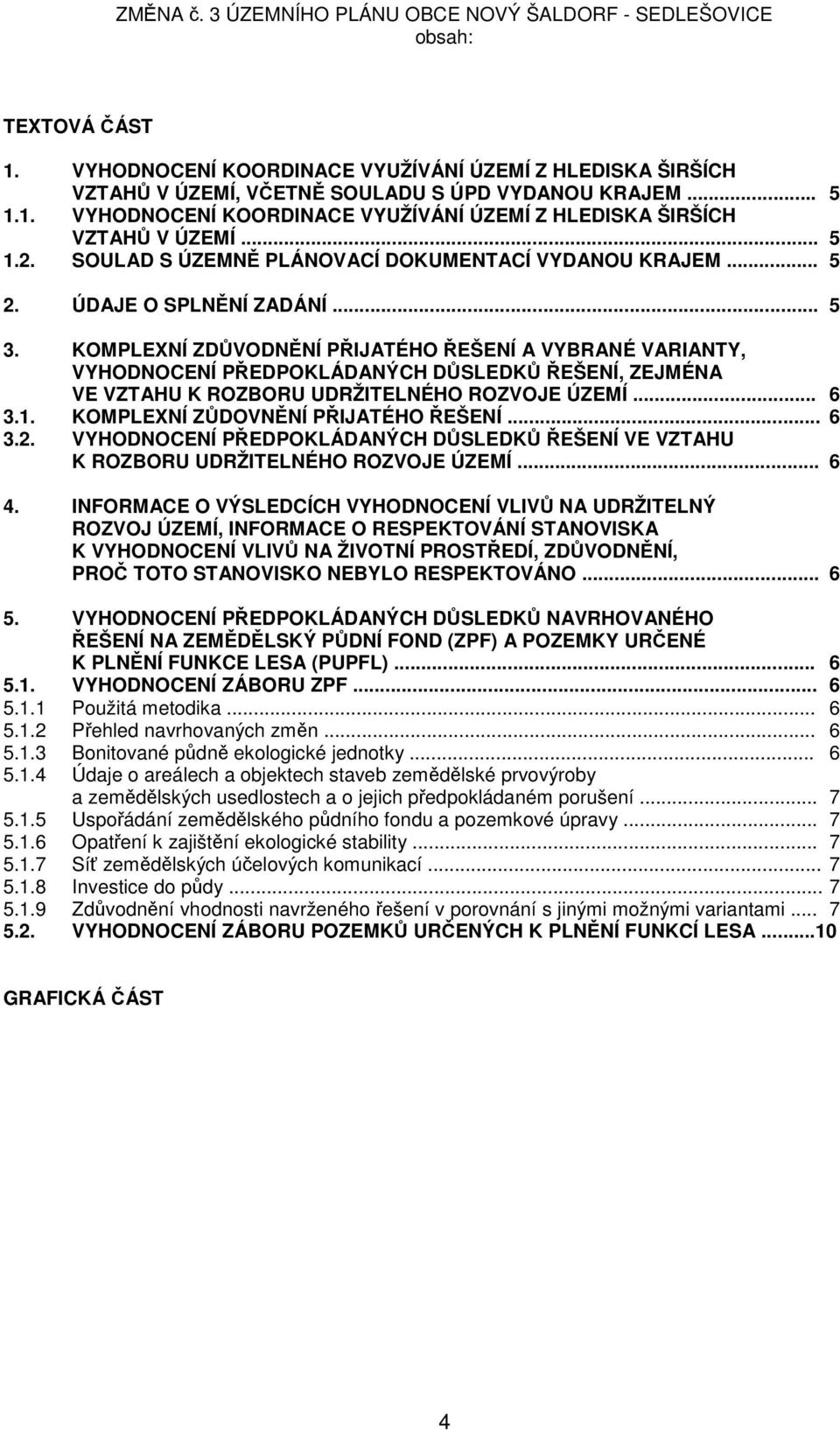 KOMPLEXNÍ ZDŮVODNĚNÍ PŘIJATÉHO ŘEŠENÍ A VYBRANÉ VARIANTY, VYHODNOCENÍ PŘEDPOKLÁDANÝCH DŮSLEDKŮ ŘEŠENÍ, ZEJMÉNA VE VZTAHU K ROZBORU UDRŽITELNÉHO ROZVOJE ÚZEMÍ... 6 3.1.