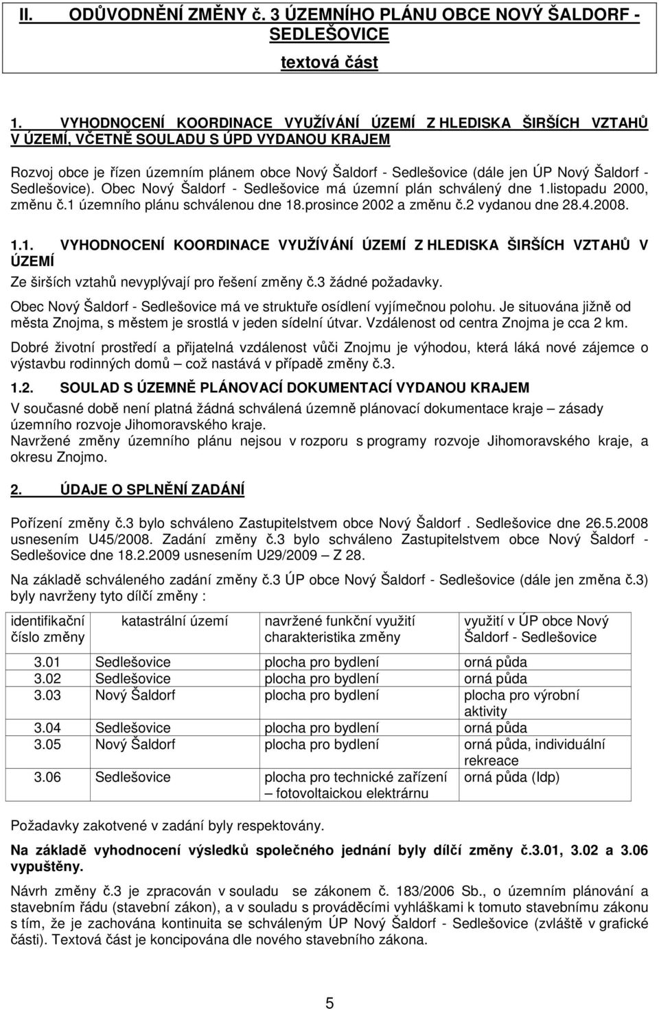 Šaldorf - Sedlešovice). Obec Nový Šaldorf - Sedlešovice má územní plán schválený dne 1.