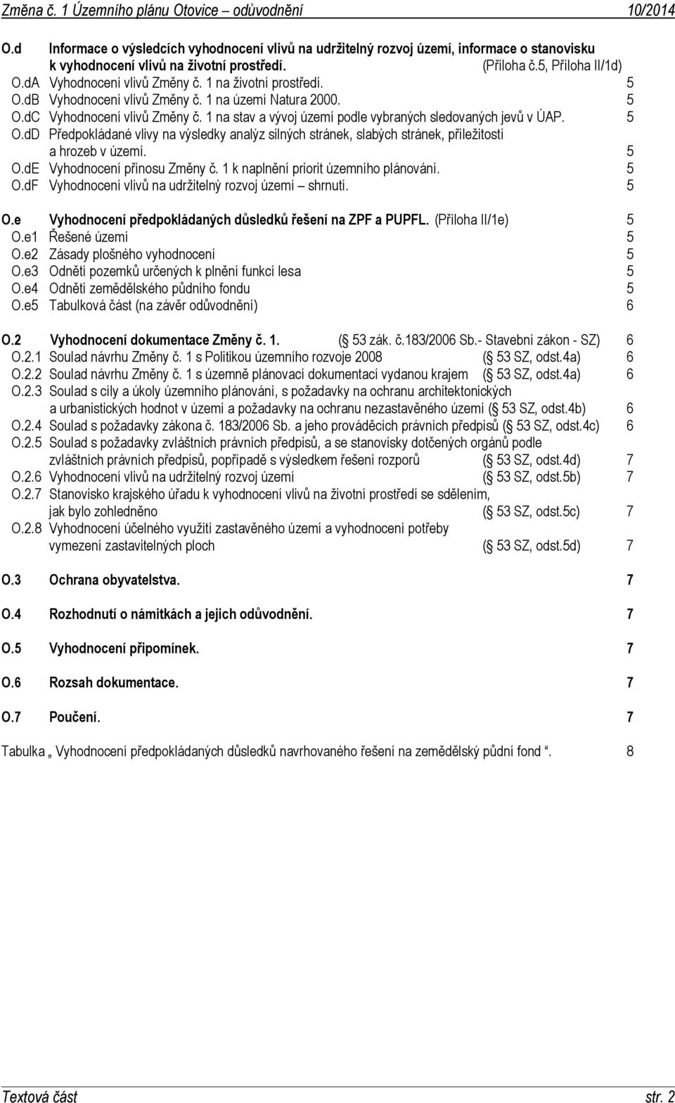 5 O.dE Vyhodnocení přínosu Změny č. 1 k naplnění priorit územního plánování. 5 O.dF Vyhodnocení vlivů na udržitelný rozvoj území shrnutí. 5 O.e Vyhodnocení předpokládaných důsledků řešení na ZPF a PUPFL.