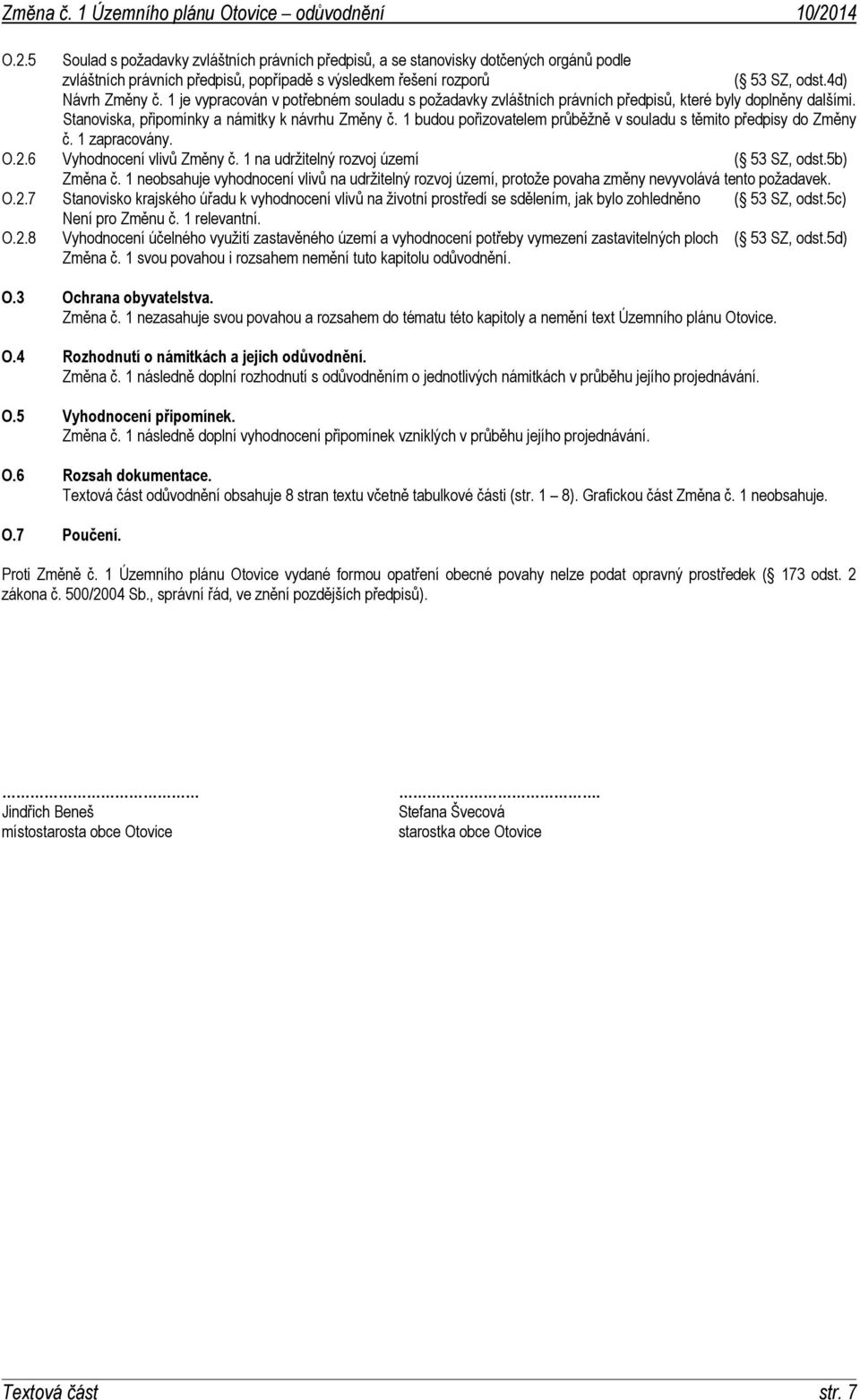 1 budou pořizovatelem průběžně v souladu s těmito předpisy do Změny č. 1 zapracovány. O.2.6 Vyhodnocení vlivů Změny č. 1 na udržitelný rozvoj území ( 53 SZ, odst.5b) Změna č.