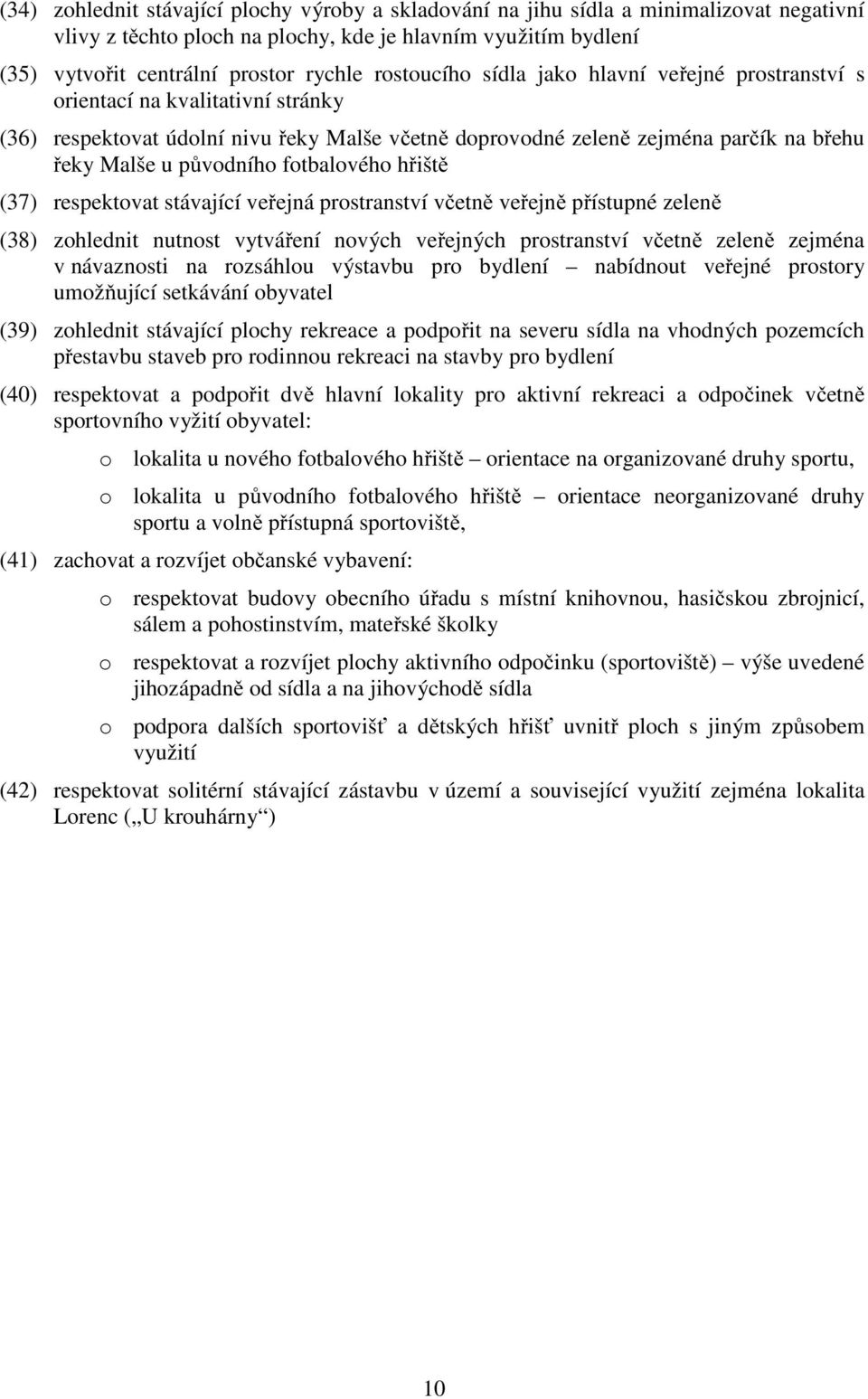fotbalového hřiště (37) respektovat stávající veřejná prostranství včetně veřejně přístupné zeleně (38) zohlednit nutnost vytváření nových veřejných prostranství včetně zeleně zejména v návaznosti na