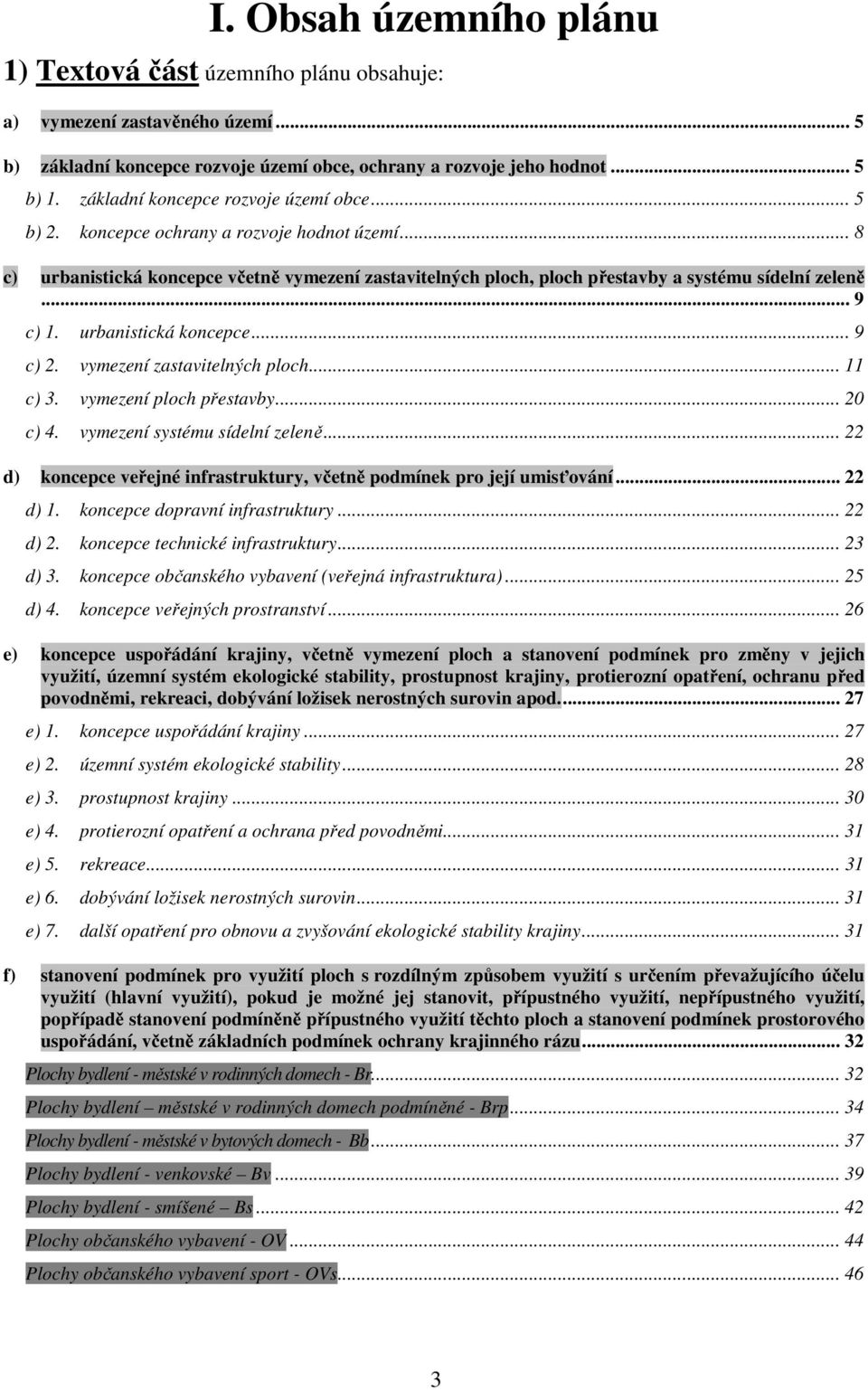 .. 9 c) 1. urbanistická koncepce... 9 c) 2. vymezení zastavitelných ploch... 11 c) 3. vymezení ploch přestavby... 20 c) 4. vymezení systému sídelní zeleně.