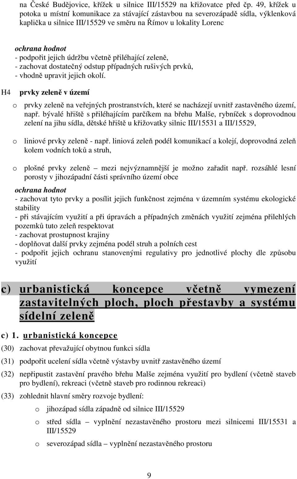 údržbu včetně přiléhající zeleně, - zachovat dostatečný odstup případných rušivých prvků, - vhodně upravit jejich okolí.