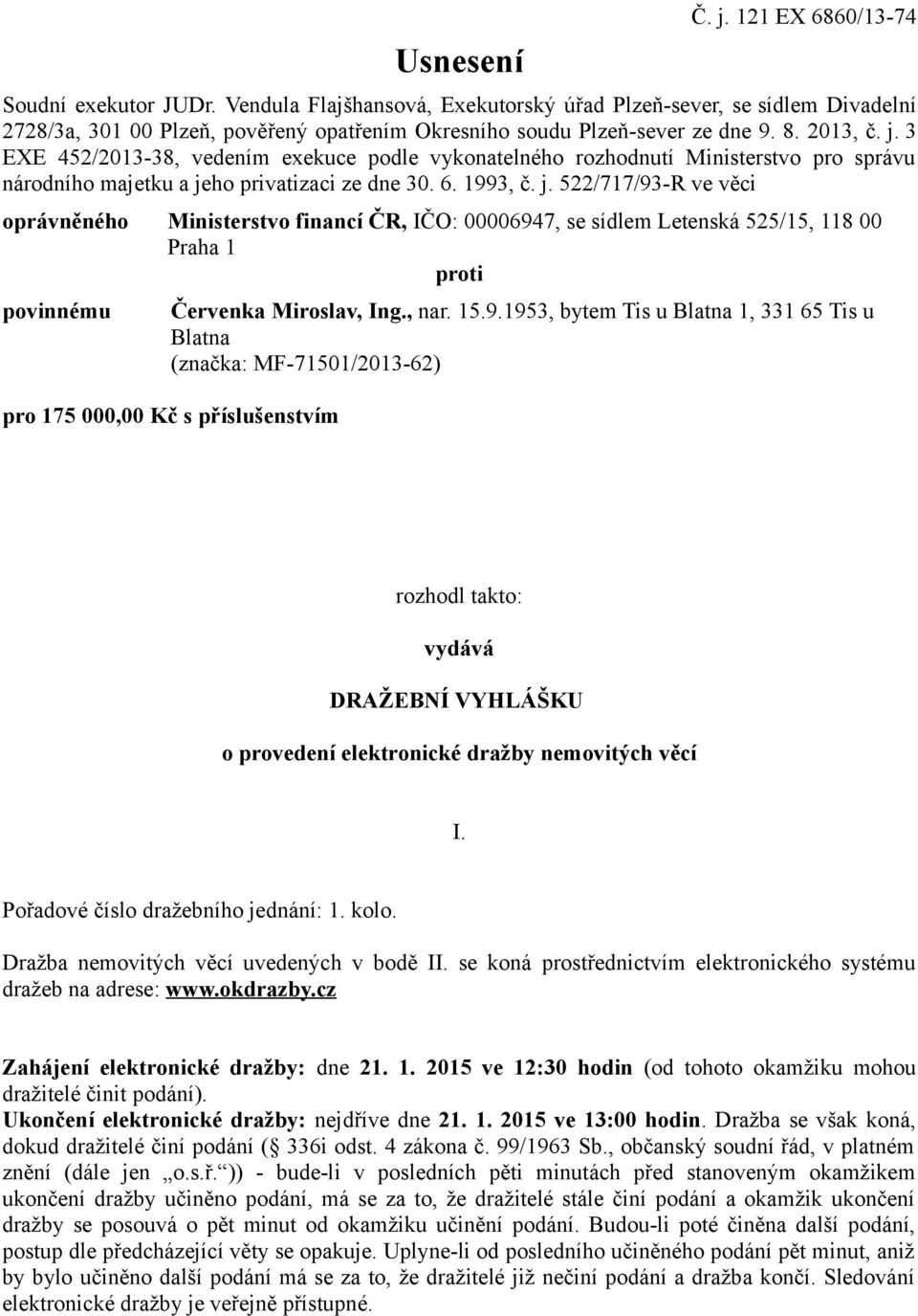 3 EXE 452/2013-38, vedením exekuce podle vykonatelného rozhodnutí Ministerstvo pro správu národního majetku a je