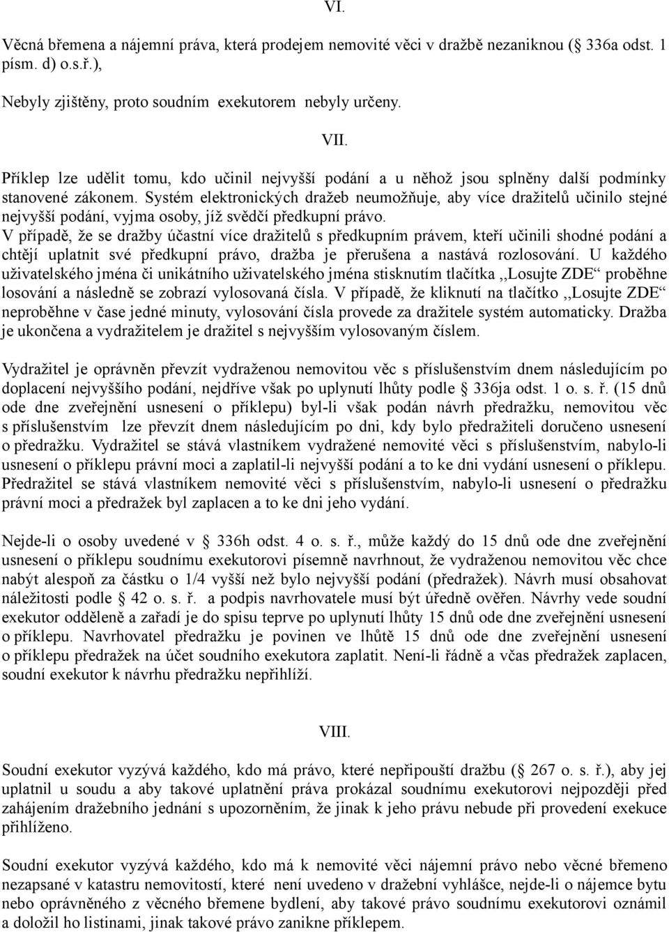 Systém elektronických dražeb neumožňuje, aby více dražitelů učinilo stejné nejvyšší podání, vyjma osoby, jíž svědčí předkupní právo.