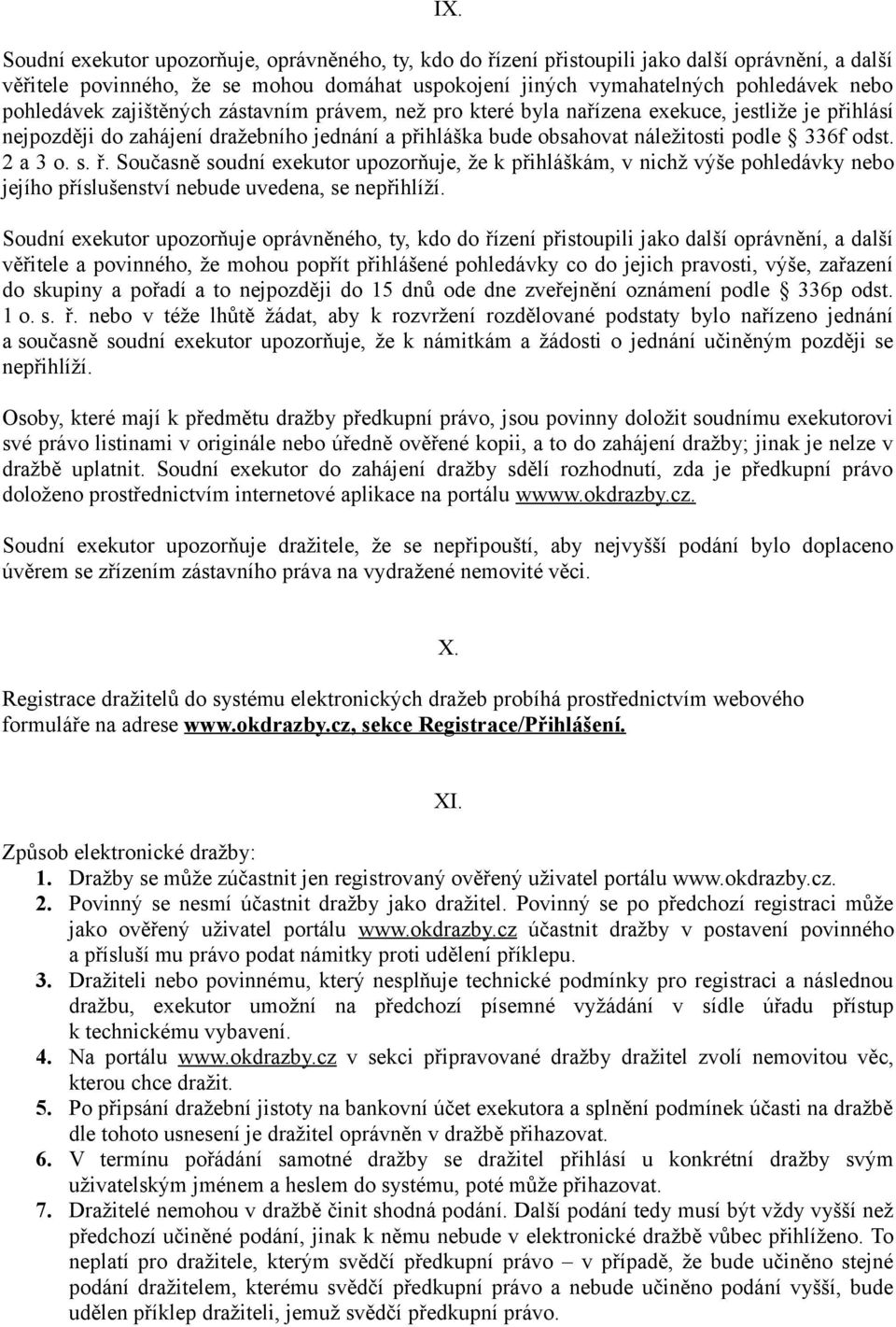2 a 3 o. s. ř. Současně soudní exekutor upozorňuje, že k přihláškám, v nichž výše pohledávky nebo jejího příslušenství nebude uvedena, se nepřihlíží.