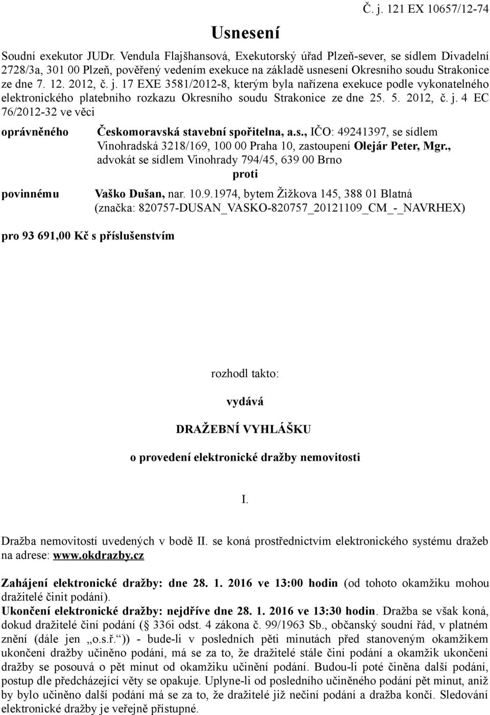 17 EXE 3581/2012-8, kterým byla nařízena exekuce podle vykonatelného elektronického platebního rozkazu Okresního soudu Strakonice ze dne 25. 5. 2012, č. j.