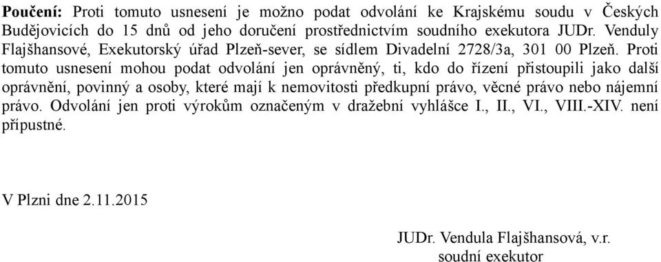 Proti tomuto usnesení mohou podat odvolání jen oprávněný, ti, kdo do řízení přistoupili jako další oprávnění, povinný a osoby, které mají k nemovitosti