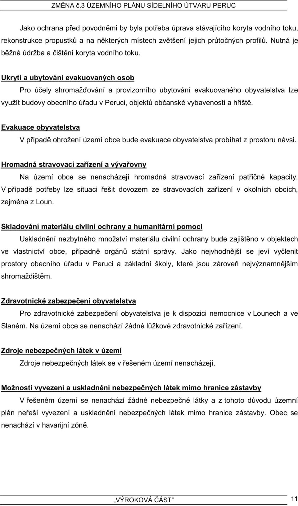 Ukrytí a ubytování evakuovaných osob Pro účely shromažďování a provizorního ubytování evakuovaného obyvatelstva lze využít budovy obecního úřadu v Peruci, objektů občanské vybavenosti a hřiště.