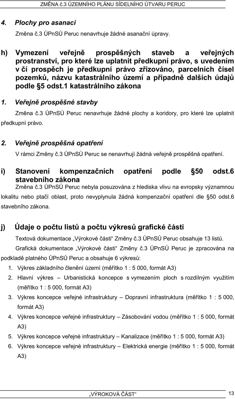 katastrálního území a případně dalších údajů podle 5 odst.1 katastrálního zákona 1. Veřejně prospěšné stavby Změna č.