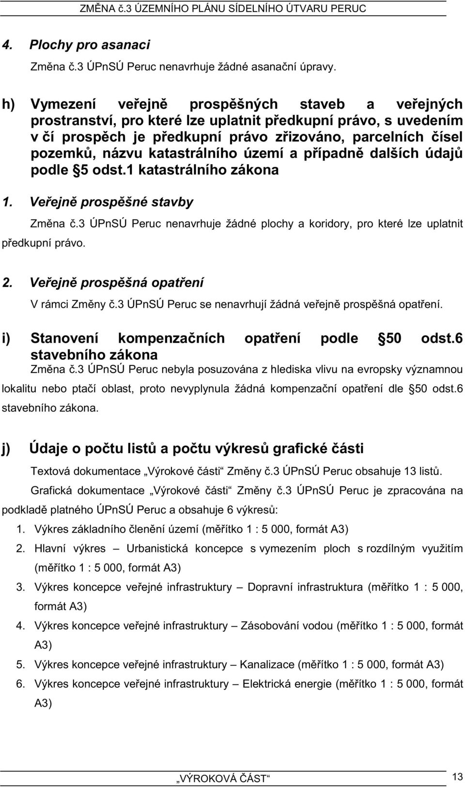 katastrálního území a případně dalších údajů podle 5 odst.1 katastrálního zákona 1. Veřejně prospěšné stavby Změna č.