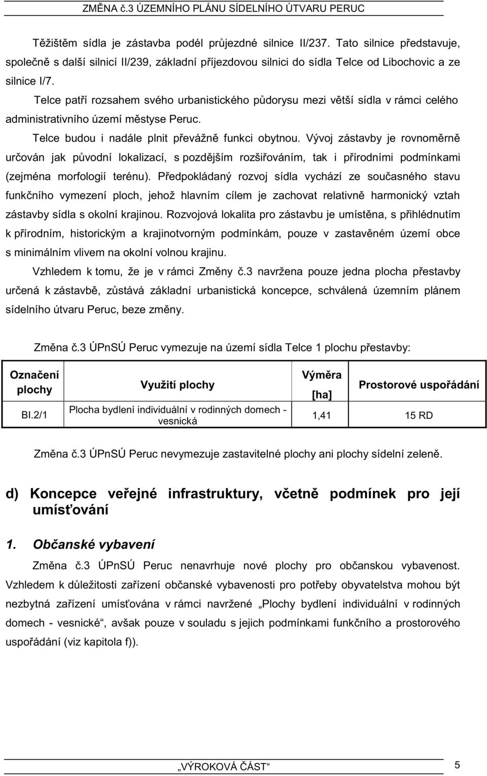 Vývoj zástavby je rovnoměrně určován jak původní lokalizací, s pozdějším rozšiřováním, tak i přírodními podmínkami (zejména morfologií terénu).