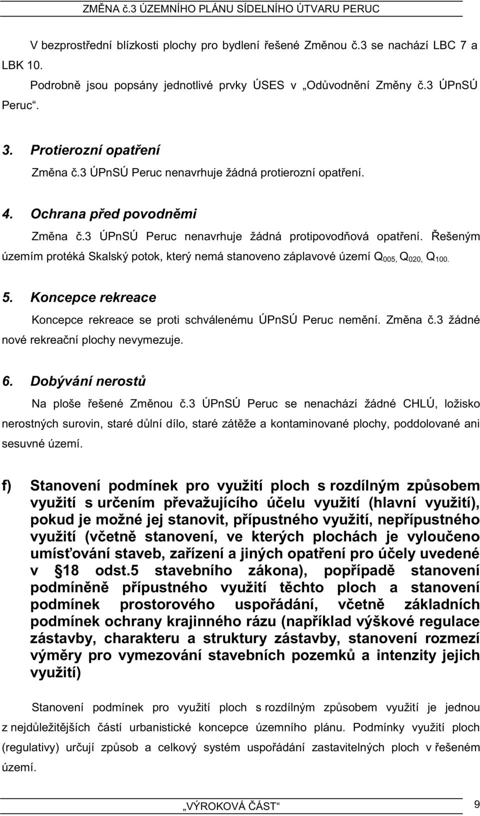 Řešeným územím protéká Skalský potok, který nemá stanoveno záplavové území Q 005, Q 020, Q 100. 5. Koncepce rekreace Koncepce rekreace se proti schválenému ÚPnSÚ Peruc nemění. Změna č.