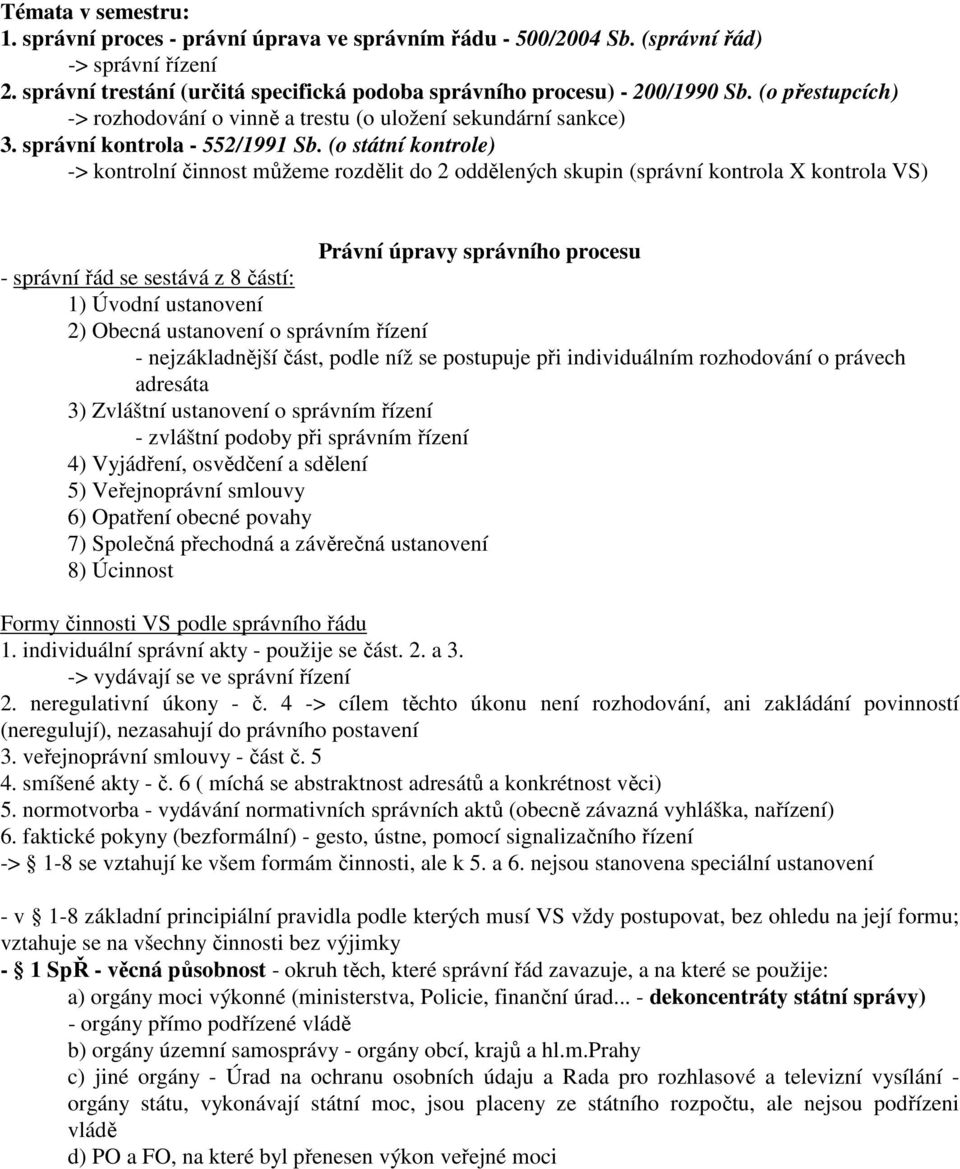 (o státní kontrole) -> kontrolní činnost můžeme rozdělit do 2 oddělených skupin (správní kontrola X kontrola VS) Právní úpravy správního procesu - správní řád se sestává z 8 částí: 1) Úvodní