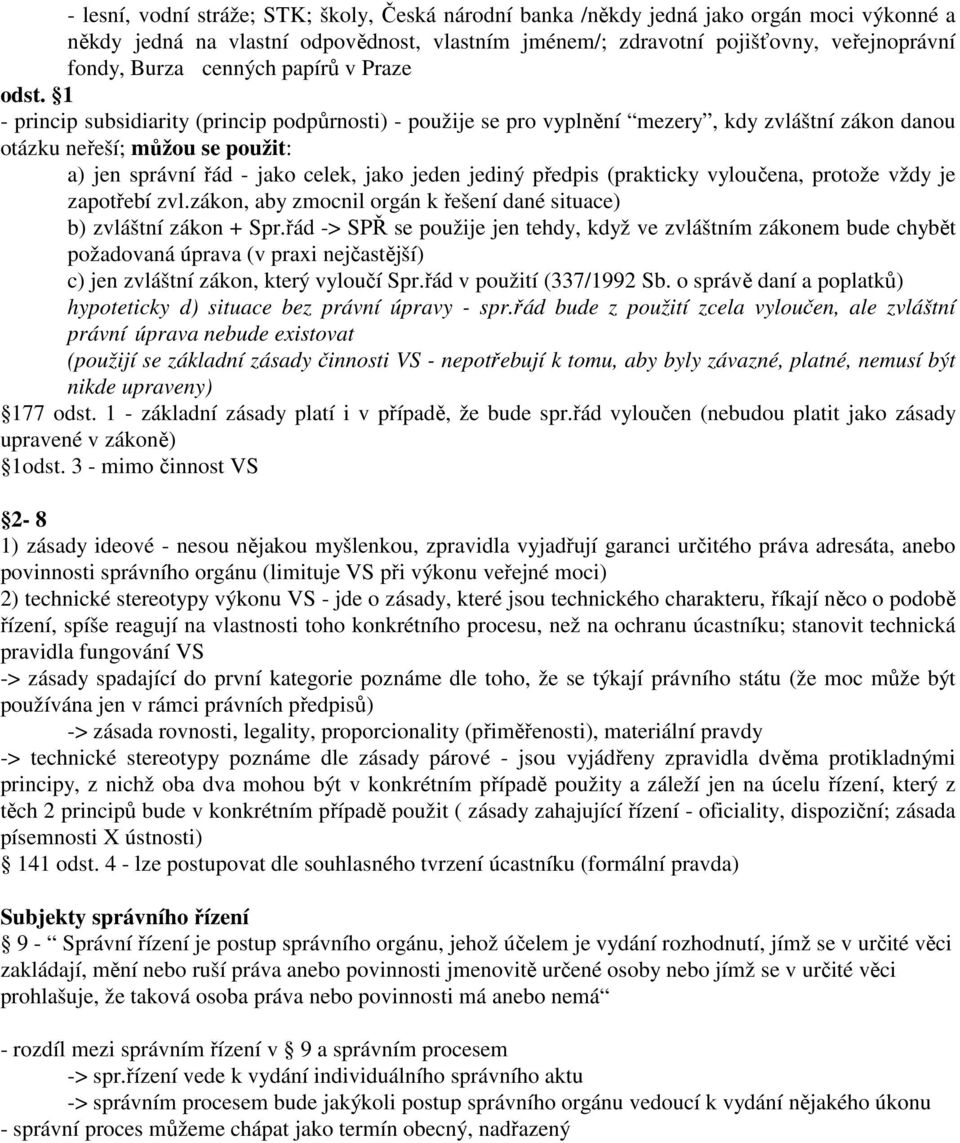 1 - princip subsidiarity (princip podpůrnosti) - použije se pro vyplnění mezery, kdy zvláštní zákon danou otázku neřeší; můžou se použit: a) jen správní řád - jako celek, jako jeden jediný předpis