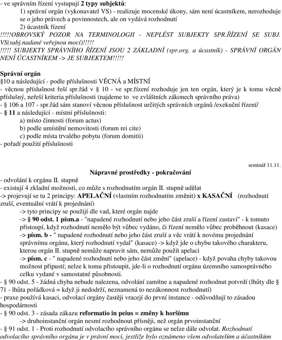 a úcastník) - SPRÁVNÍ ORGÁN NENÍ ÚCASTNÍKEM -> JE SUBJEKTEM!!!!! Správní orgán 10 a následující - podle příslušnosti VĚCNÁ a MÍSTNÍ - věcnou příslušnost řeší spr.řád v 10 - ve spr.