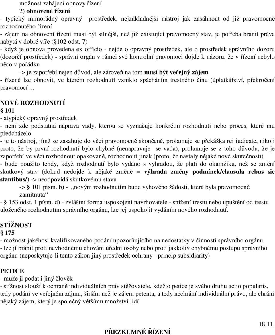 7) - když je obnova provedena ex officio - nejde o opravný prostředek, ale o prostředek správního dozoru (dozorčí prostředek) - správní orgán v rámci své kontrolní pravomoci dojde k názoru, že v